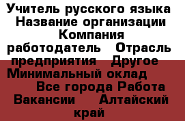 Учитель русского языка › Название организации ­ Компания-работодатель › Отрасль предприятия ­ Другое › Минимальный оклад ­ 19 000 - Все города Работа » Вакансии   . Алтайский край